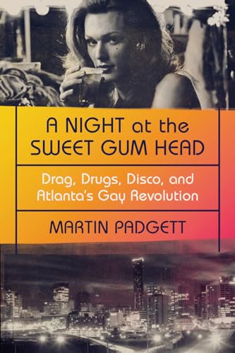 A Night at the Sweet Gum Head - Drag, Drugs, Disco, and Atlanta`s Gay Revolution