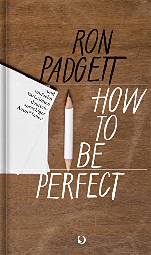 Perfekt sein / How to Be Perfect: und 15 Variationen deutschsprchiger Autor*Innen: Ein Gedicht von Ron Padgett (englisch / deutsch) mit 15 Variationen von Dieterich'sche