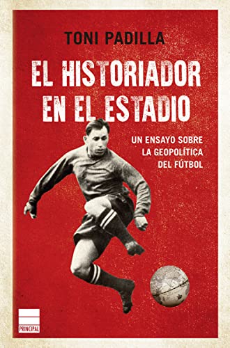 El historiador en el estadio: La geopolítica del fútbol (Principal Historia) von PRINCIPAL DE LIBROS