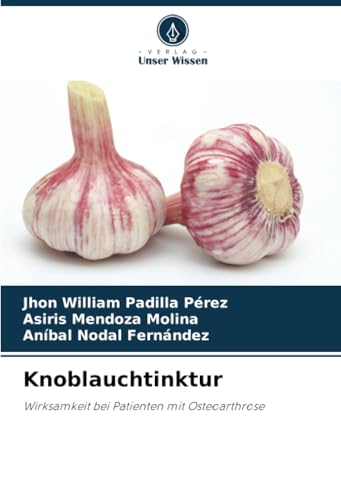 Knoblauchtinktur: Wirksamkeit bei Patienten mit Osteoarthrose von Verlag Unser Wissen