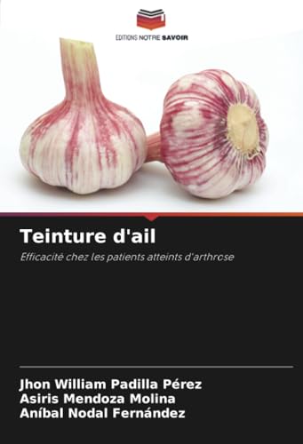 Teinture d'ail: Efficacité chez les patients atteints d'arthrose von Editions Notre Savoir