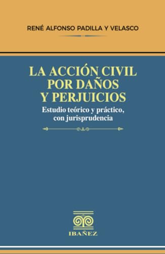 La acción civil por daños y perjuicios: Estudio teórico y práctico, con jurisprudencia