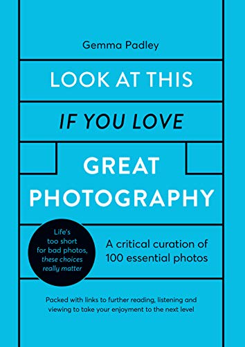 Look At This If You Love Great Photography: A critical curation of 100 essential photos • Packed with links to further reading, listening and viewing to take your enjoyment to the next level von White Lion Publishing