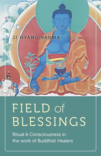 Field of Blessings: Ritual & Consciousness in the Work of Buddhist Healers