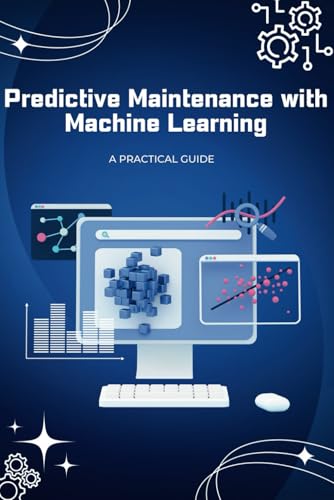 Predictive Maintenance with Machine Learning: A Practical Guide von Independently published