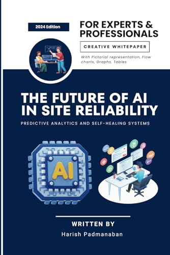 THE FUTURE OF AI IN SITE RELIABILITY: Predictive Analytics and Self-Healing Systems von Independently published