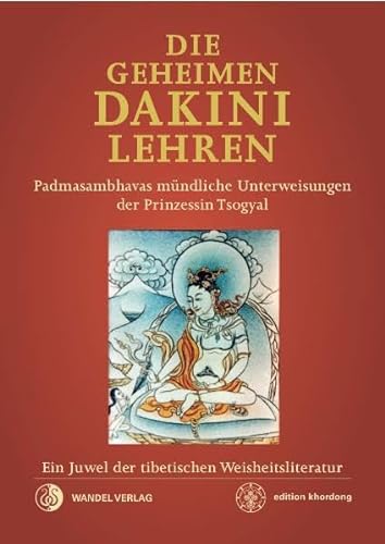Die Geheimen Dakini-Lehren: Padmasambhavas mündliche Unterweisungen der Prinzessin Tsogyal. Ein Juwel der tibetischen Weisheitsliteratur. (edition khordong)