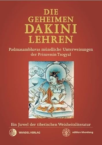 Die Geheimen Dakini-Lehren: Padmasambhavas mündliche Unterweisungen der Prinzessin Tsogyal. Ein Juwel der tibetischen Weisheitsliteratur. (edition khordong)