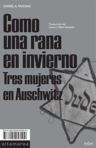 Como una rana en invierno: Tres mujeres en Auschwitz (Ensayo, Band 4) von ALTAMAREA