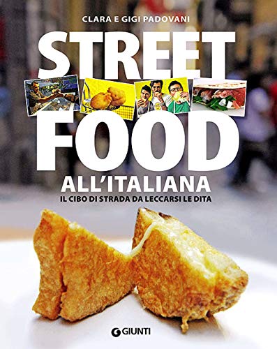 Street food all'italiana. Il cibo di strada da leccarsi le dita (Peccati di gola)