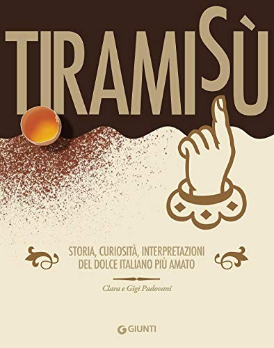 Tiramisù. Storia, curiosità, interpretazioni del dolce italiano più amato (Peccati di gola)
