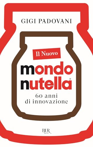 Il nuovo mondo Nutella. 60 anni di innovazione (BUR Saggi) von Rizzoli
