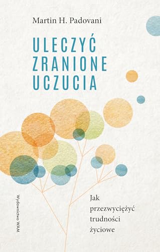 Uleczyć zranione uczucia: Jak przezwyciężyć trudności życiowe Uleczyć zranione uczucia: Jak przezwyciężyć trudności życiowe von WAM
