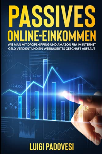 Passives Online-Einkommen: Wie man mit Dropshipping und Amazon FBA Geld im Internet verdient und ein webbasiertes Geschäft aufbaut von BN Publishing
