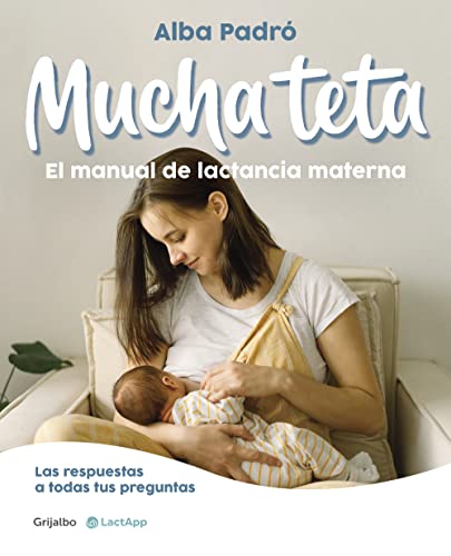 Mucha teta. El manual de lactancia materna: Las respuestas a todas tus preguntas (Embarazo, bebé y crianza)