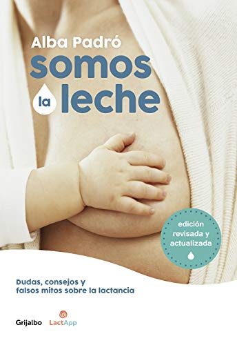Somos la leche (edición revisada y actualizada): Dudas, consejos y falsos mitos sobre la lactancia (Embarazo, bebé y crianza) von GRIJALBO ILUSTRADOS