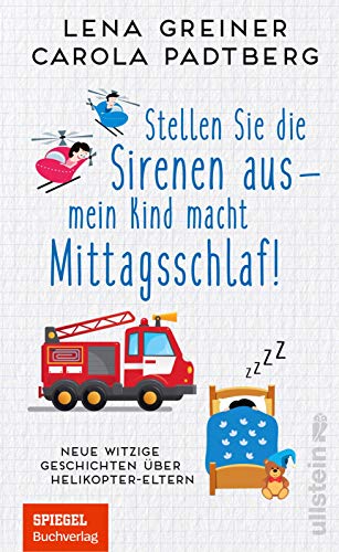 Stellen Sie die Sirenen aus - mein Kind macht Mittagsschlaf!: Neue witzige Geschichten über Helikopter-Eltern | Die neuesten Spleens und Stunts von Helikopter-Eltern Stellen Sie die Sirenen aus - mein Kind macht Mittagsschlaf!: Neue witzige Geschichten über Helikopter-Eltern | Die neuesten Spleens und Stunts von Helikopter-Eltern