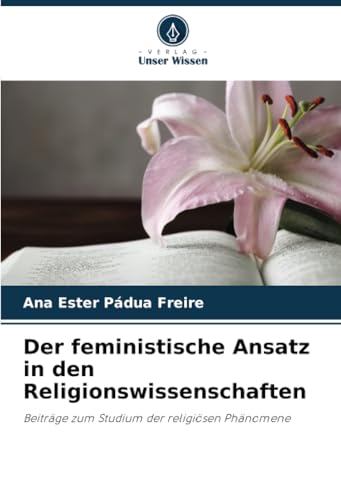 Der feministische Ansatz in den Religionswissenschaften: Beiträge zum Studium der religiösen Phänomene von Verlag Unser Wissen