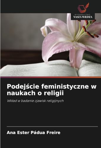 Podejście feministyczne w naukach o religii: Wkład w badanie zjawisk religijnych: Wk¿ad w badanie zjawisk religijnych von Wydawnictwo Nasza Wiedza