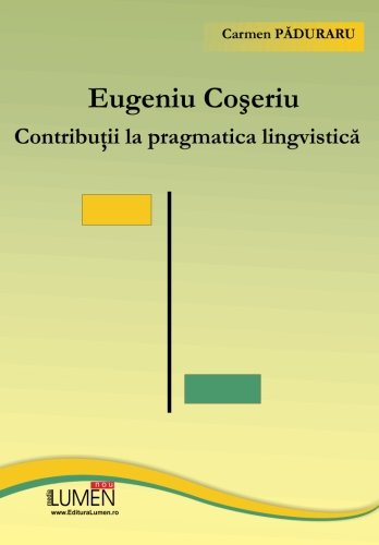 Eugeniu Coseriu Contributii la pragmatica lingvistica von Editura Lumen