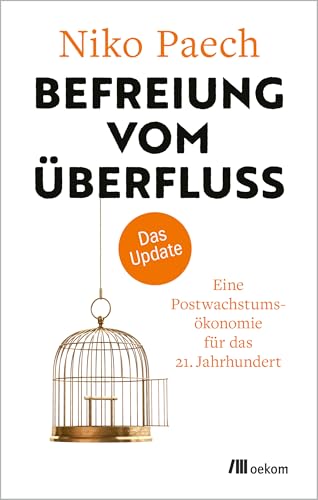 Befreiung vom Überfluss – das Update: Eine Postwachstumsökonomie für das 21. Jahrhundert. Komplett überarbeitete Neuausgabe des Degrowth-Klassikers von Oekom Verlag GmbH