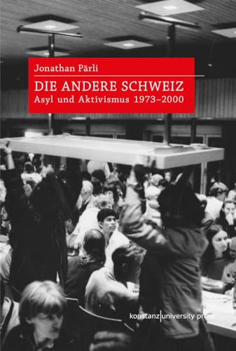 Die andere Schweiz: Asyl und Aktivismus 1973-2000 Die andere Schweiz: Asyl und Aktivismus 1973-2000 von Konstanz University Press