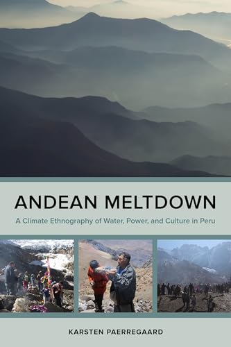 Andean Meltdown: A Climate Ethnography of Water, Power, and Culture in Peru von University of California Press
