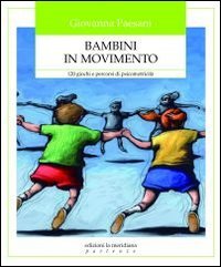 Bambini in movimento. 120 giochi e percorsi di psicomotricità (Partenze... per educare alla pace)
