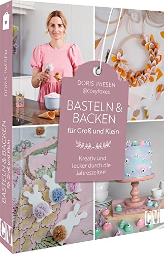 Basteln und Backen für Groß und Klein: Kreativ und lecker durch die vier Jahreszeiten. Bastelbuch und Backbuch für und mit Kindern ab 5 Jahren. (Ab in die Ferien!) von Christophorus
