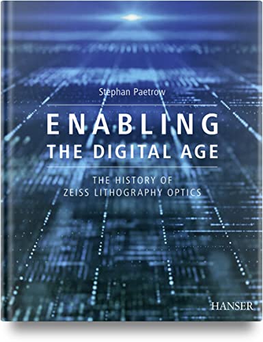 Enabling the Digital Age: The History of ZEISS Lithography Optics von Carl Hanser Verlag GmbH & Co. KG