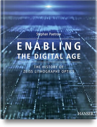 Enabling the Digital Age: The History of ZEISS Lithography Optics von Carl Hanser Verlag GmbH & Co. KG