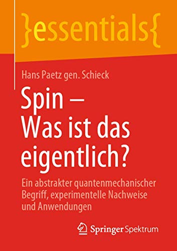 Spin – Was ist das eigentlich?: Ein abstrakter quantenmechanischer Begriff, experimentelle Nachweise und Anwendungen (essentials) von Springer Spektrum