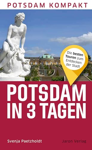Potsdam in 3 Tagen: Die besten Touren zum Entdecken der Stadt (Potsdam kompakt) von Jaron