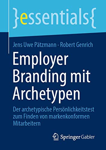 Employer Branding mit Archetypen: Der archetypische Persönlichkeitstest zum Finden von markenkonformen Mitarbeitern (essentials) von Springer