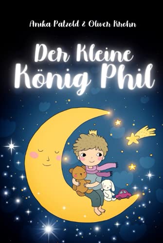 Der kleine König Phil: Fantastische Geschichten über ein besonderes, mutiges Kind, das alles schaffen kann von Independently published