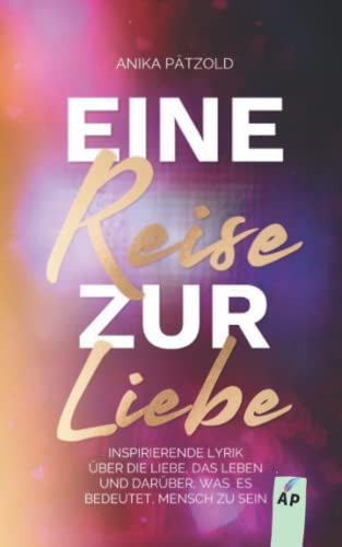 Eine Reise zur Liebe: Inspirierende Lyrik über die Liebe, das Leben und darüber, was es bedeutet, Mensch zu sein von Independently published