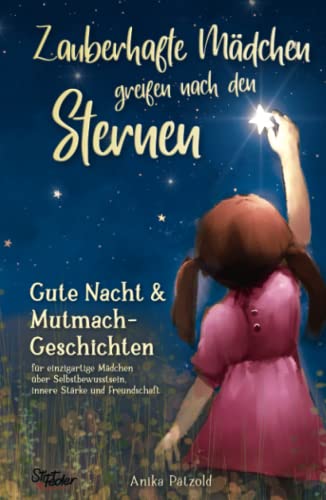 Zauberhafte Mädchen greifen nach den Sternen: Gute-Nacht- & Mutmach-Geschichten für einzigartige Mädchen über Selbstbewusstsein, innere Stärke und Freundschaft