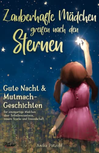 Zauberhafte Mädchen greifen nach den Sternen: Gute-Nacht- & Mutmach-Geschichten für einzigartige Mädchen über Selbstbewusstsein, innere Stärke und Freundschaft von Stift & Feder Kinderbücher