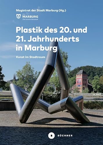 Plastik des 20. und 21. Jahrhunderts in Marburg: Kunst im Stadtraum Plastik des 20. und 21. Jahrhunderts in Marburg: Kunst im Stadtraum von Büchner-Verlag
