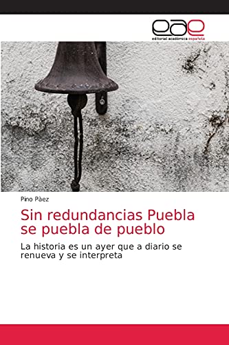 Sin redundancias Puebla se puebla de pueblo: La historia es un ayer que a diario se renueva y se interpreta von Editorial Académica Española