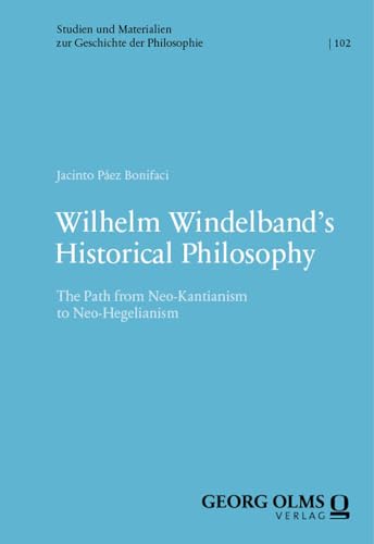 Wilhelm Windelband's Historical Philosophy: The Path from Neo-Kantianism to Neo-Hegelianism (Studien und Materialien zur Geschichte der Philosophie) von Georg Olms Verlag