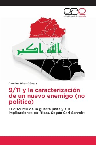 9/11 y la caracterización de un nuevo enemigo (no político): El discurso de la guerra justa y sus implicaciones políticas. Según Carl Schmitt von Editorial Académica Española