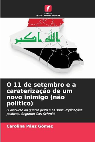 O 11 de setembro e a caraterização de um novo inimigo (não político): O discurso da guerra justa e as suas implicações políticas. Segundo Carl Schmitt von Edições Nosso Conhecimento
