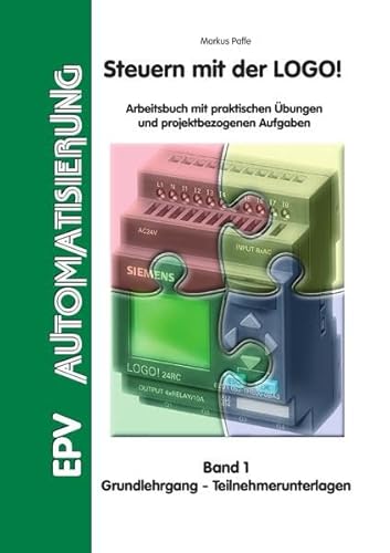 Steuern mit der LOGO!: Band 1: Grundlehrgang - Teilnehmerunterlagen (EPV - Arbeitshilfen)