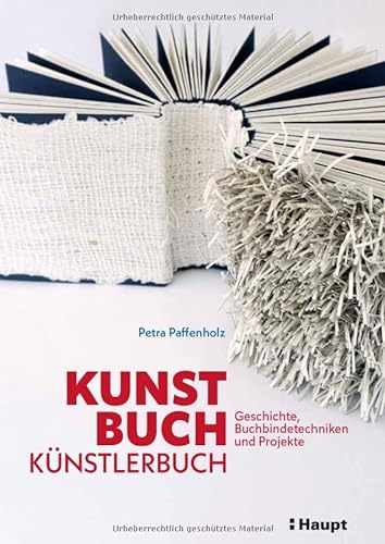Kunst, Buch, Künstlerbuch: Geschichte, Buchbindetechniken und Projekte von Haupt Verlag