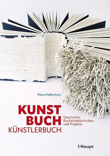 Kunst, Buch, Künstlerbuch: Geschichte, Buchbindetechniken und Projekte von Haupt Verlag