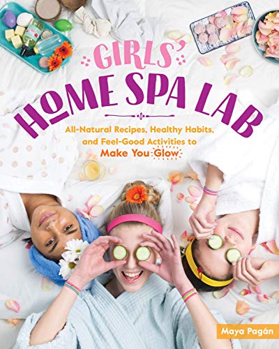 Girls' Home Spa Lab: All-Natural Recipes, Healthy Habits, and Feel-Good Activities to Make You Glow von Storey Publishing