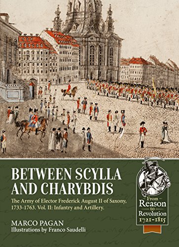 Between Scylla and Charybdis: The Army of Elector Frederick August II of Saxony, 1733-1763, Infantry and Artillery (From Reason to Revolution, 36, Band 36)