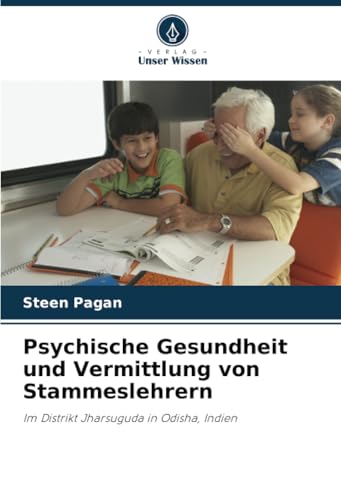 Psychische Gesundheit und Vermittlung von Stammeslehrern: Im Distrikt Jharsuguda in Odisha, Indien von Verlag Unser Wissen