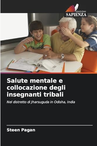 Salute mentale e collocazione degli insegnanti tribali: Nel distretto di Jharsuguda in Odisha, India von Edizioni Sapienza